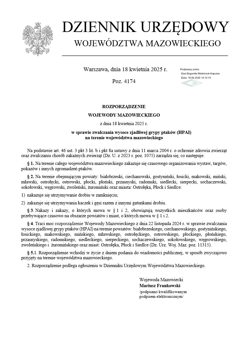 Powiatowy Lekarz Weterynarii w Węgrowie informuje, że podpisane zostało Rozporządzenie Wojewody Mazowieckiego z dnia 18 kwietnia 2025 r. w sprawie zwalczania wysoce zjadliwej grypy ptaków (HPAI) na terenie województwa mazowieckiego. Zgodnie z rozporządzeniem na terenie powiatu węgrowskiego:  nakazuje się utrzymywanie drobiu w zamknięciu,   zakazuje się czasowego organizowania targów, wystaw, pokazów lub konkursów z udziałem ptaków,  zakazuje się utrzymywania kaczek i gęsi razem z innymi gatunkami drobiu.